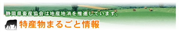 静岡県畜産協会は地産地消を推進しています。　特産まるごと情報